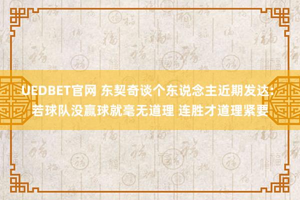 UEDBET官网 东契奇谈个东说念主近期发达: 若球队没赢球就毫无道理 连胜才道理紧要