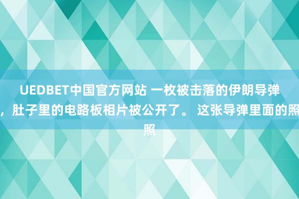 UEDBET中国官方网站 一枚被击落的伊朗导弹，肚子里的电路板相片被公开了。 这张导弹里面的照