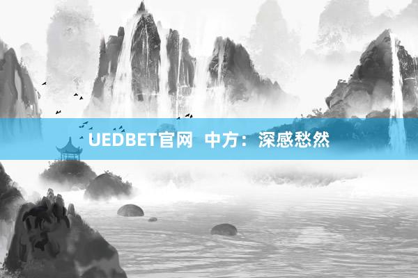 UEDBET官网  中方：深感愁然