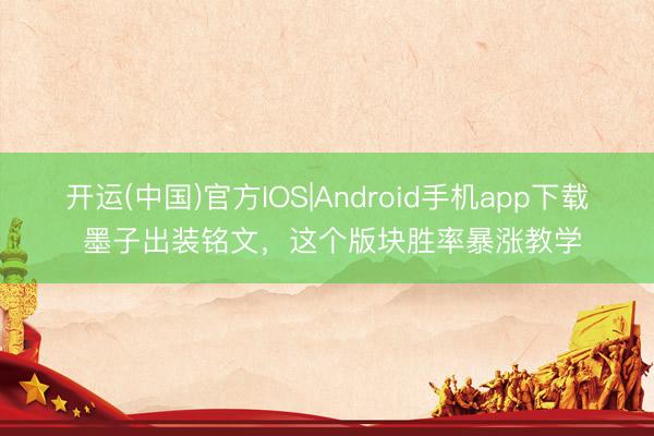 开运(中国)官方IOS|Android手机app下载 墨子出装铭文，这个版块胜率暴涨教学