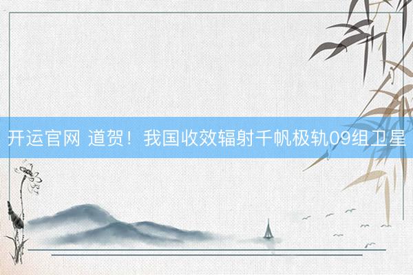 开运官网 道贺！我国收效辐射千帆极轨09组卫星