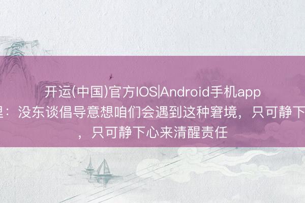 开运(中国)官方IOS|Android手机app下载 阿莱格里：没东谈倡导意想咱们会遇到这种窘境，只可静下心来清醒责任